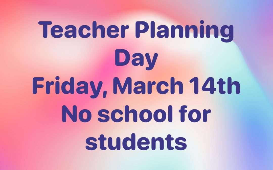 Teacher Planning Day: March 14